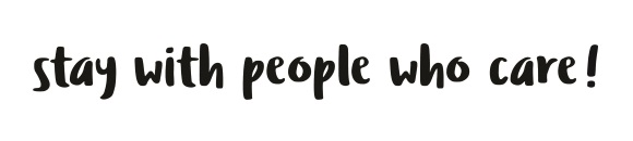 Stay with people who care